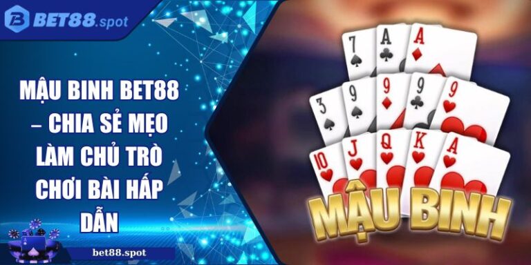Mậu Binh Bet88 – Chia Sẻ Mẹo Làm Chủ Trò Chơi Bài Hấp Dẫn 1 mậu binh Bet88