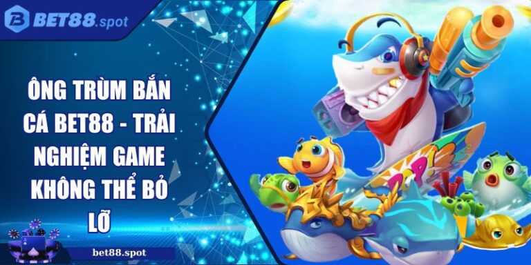 ông trùm bắn cá Bet88