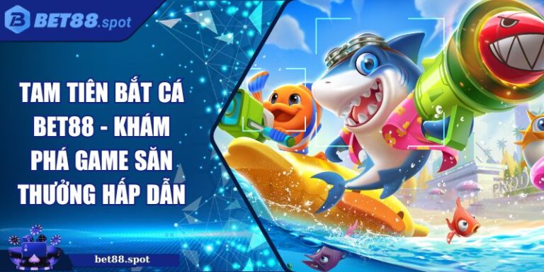 Tam Tiên Bắt Cá Bet88