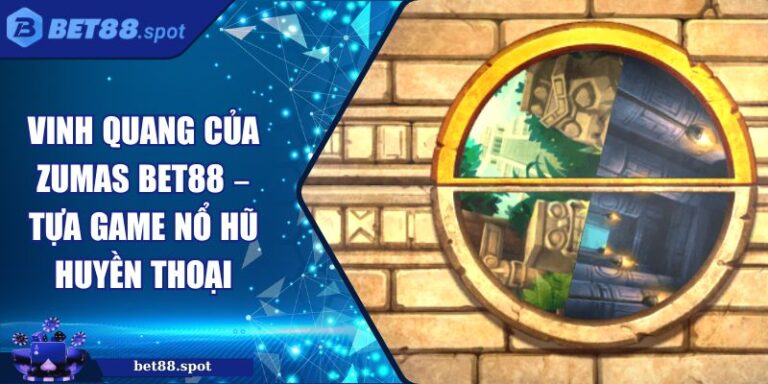 Vinh Quang Của Zumas Bet88